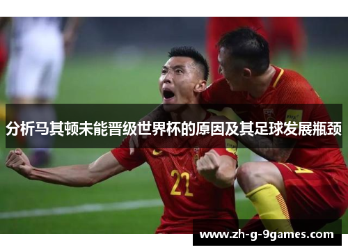 分析马其顿未能晋级世界杯的原因及其足球发展瓶颈