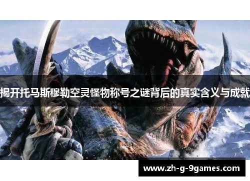 揭开托马斯穆勒空灵怪物称号之谜背后的真实含义与成就