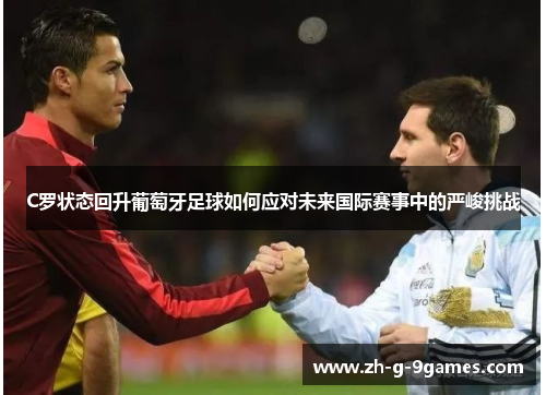 C罗状态回升葡萄牙足球如何应对未来国际赛事中的严峻挑战
