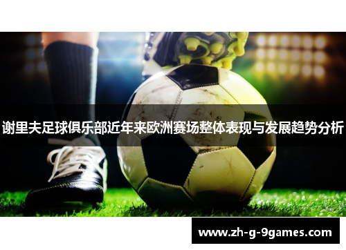 谢里夫足球俱乐部近年来欧洲赛场整体表现与发展趋势分析