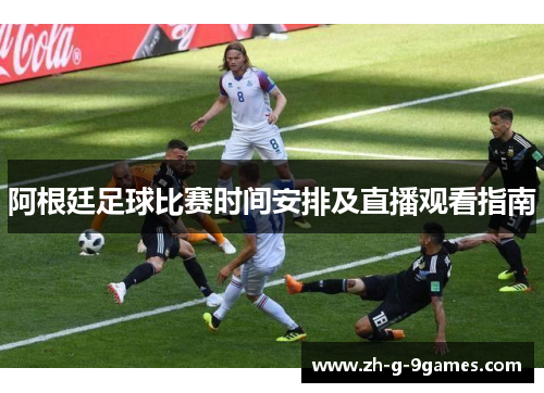 阿根廷足球比赛时间安排及直播观看指南