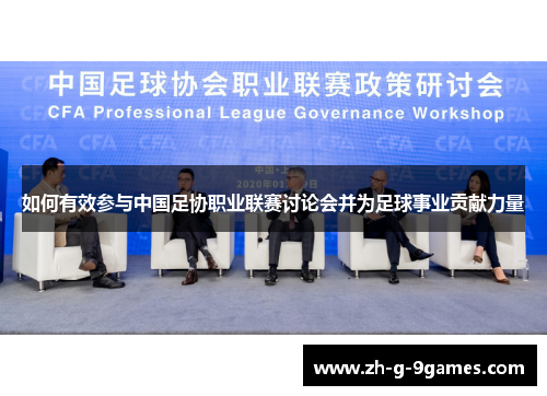 如何有效参与中国足协职业联赛讨论会并为足球事业贡献力量
