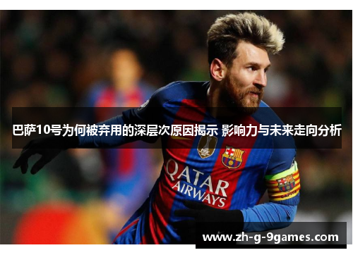 巴萨10号为何被弃用的深层次原因揭示 影响力与未来走向分析