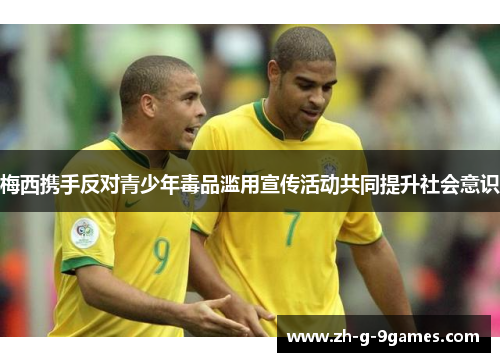 梅西携手反对青少年毒品滥用宣传活动共同提升社会意识