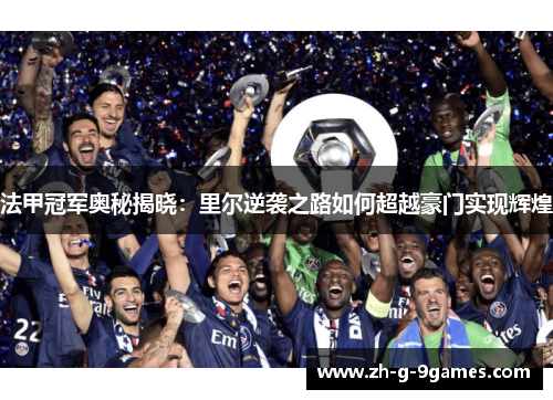 法甲冠军奥秘揭晓：里尔逆袭之路如何超越豪门实现辉煌