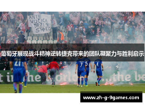 葡萄牙展现战斗精神逆转捷克带来的团队凝聚力与胜利启示