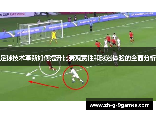 足球技术革新如何提升比赛观赏性和球迷体验的全面分析